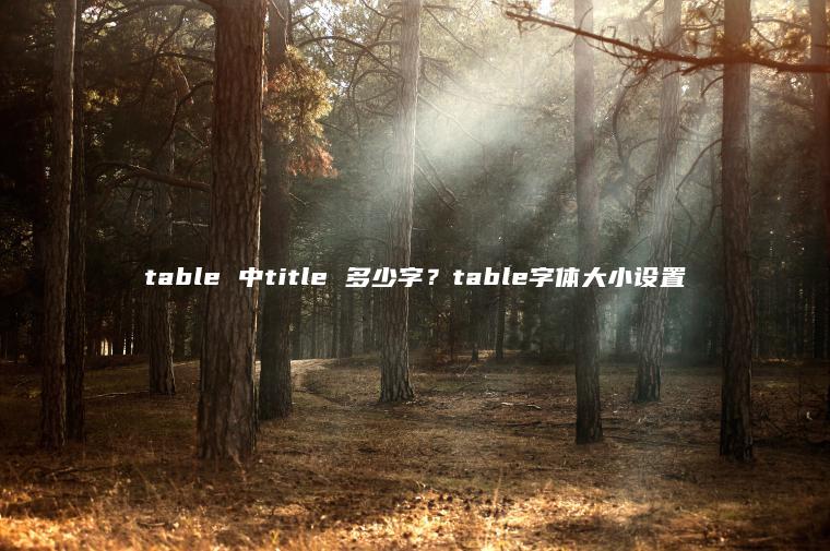 table 中title 多少字？table字体大小设置