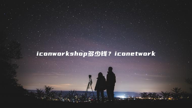 iconworkshop多少钱？iconetwork