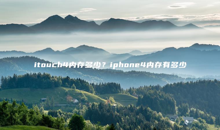 itouch4内存多少？iphone4内存有多少
