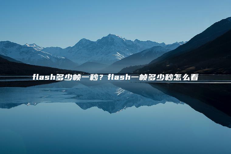 flash多少帧一秒？flash一帧多少秒怎么看