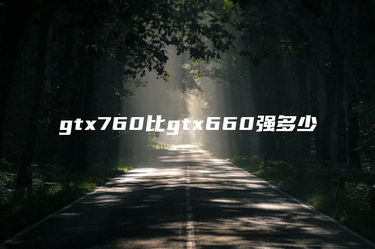 gtx760比gtx660强多少